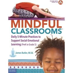 Mindful Classrooms™ : Daily 5-Minute Practices To Support Social-Emotional Learning (PreK To Grade 5)